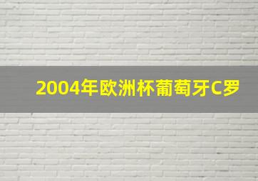 2004年欧洲杯葡萄牙C罗