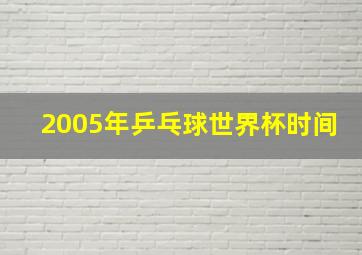 2005年乒乓球世界杯时间