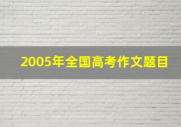 2005年全国高考作文题目