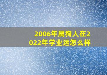 2006年属狗人在2022年学业运怎么样