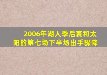 2006年湖人季后赛和太阳的第七场下半场出手骤降