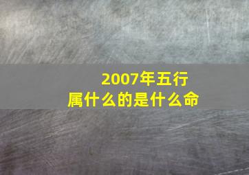 2007年五行属什么的是什么命