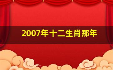 2007年十二生肖那年