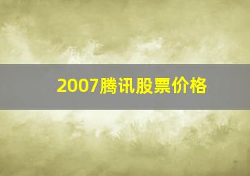 2007腾讯股票价格