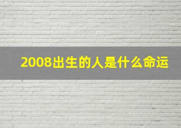 2008出生的人是什么命运