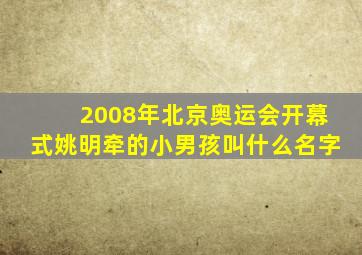 2008年北京奥运会开幕式姚明牵的小男孩叫什么名字