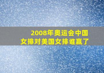 2008年奥运会中国女排对美国女排谁赢了