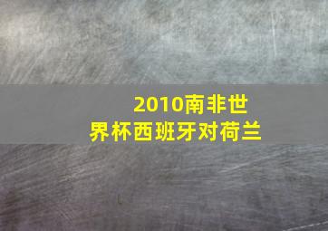 2010南非世界杯西班牙对荷兰