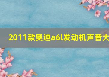 2011款奥迪a6l发动机声音大