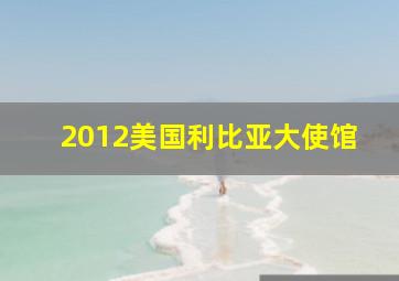 2012美国利比亚大使馆