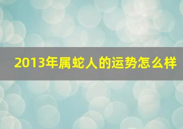 2013年属蛇人的运势怎么样