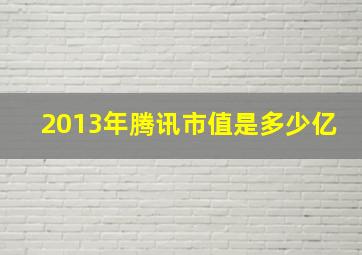 2013年腾讯市值是多少亿