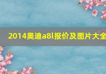 2014奥迪a8l报价及图片大全