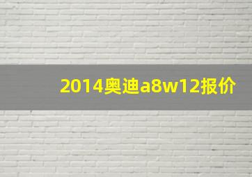 2014奥迪a8w12报价