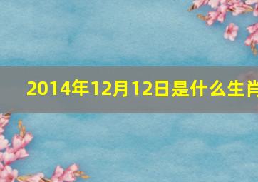 2014年12月12日是什么生肖