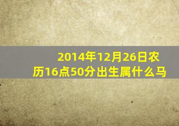 2014年12月26日农历16点50分出生属什么马