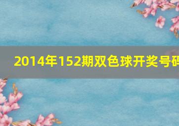 2014年152期双色球开奖号码