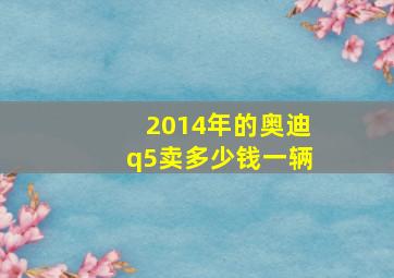 2014年的奥迪q5卖多少钱一辆