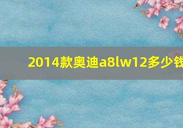 2014款奥迪a8lw12多少钱