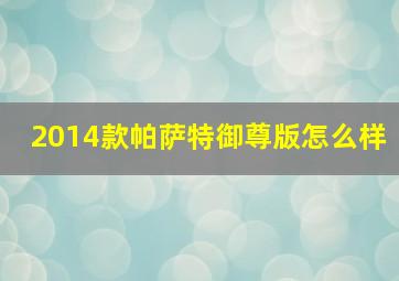 2014款帕萨特御尊版怎么样