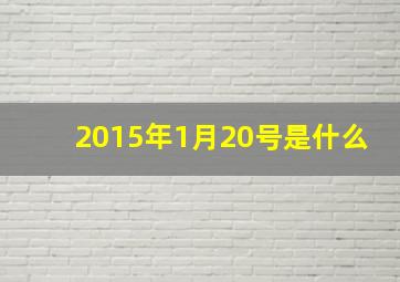 2015年1月20号是什么