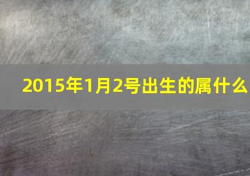 2015年1月2号出生的属什么