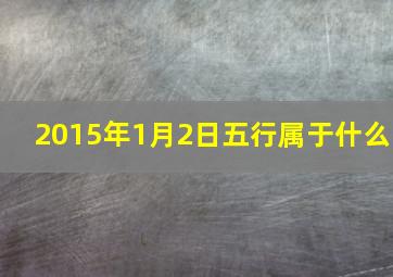 2015年1月2日五行属于什么