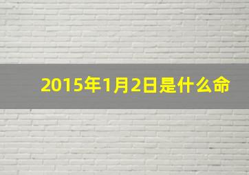 2015年1月2日是什么命