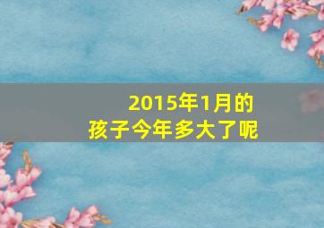 2015年1月的孩子今年多大了呢