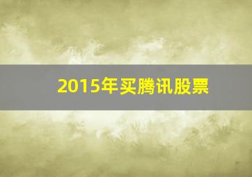 2015年买腾讯股票