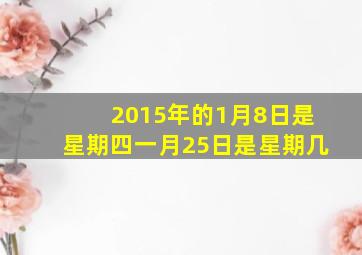 2015年的1月8日是星期四一月25日是星期几