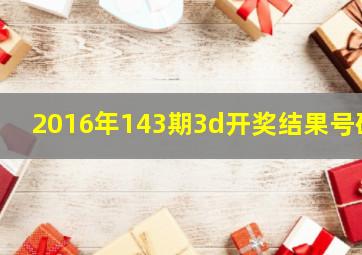 2016年143期3d开奖结果号码