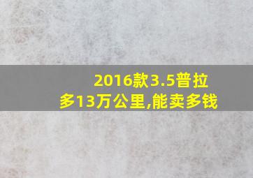 2016款3.5普拉多13万公里,能卖多钱