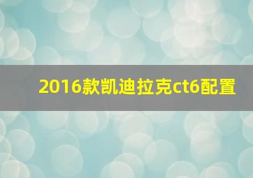 2016款凯迪拉克ct6配置