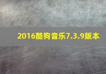 2016酷狗音乐7.3.9版本