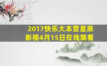 2017快乐大本营星辰影视4月15日在线观看