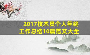 2017技术员个人年终工作总结10篇范文大全