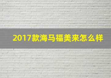 2017款海马福美来怎么样