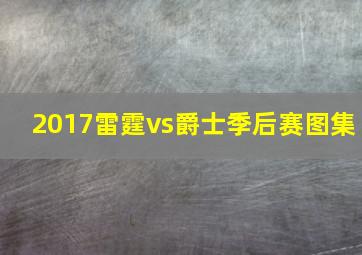 2017雷霆vs爵士季后赛图集