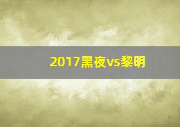 2017黑夜vs黎明