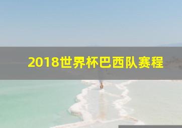 2018世界杯巴西队赛程