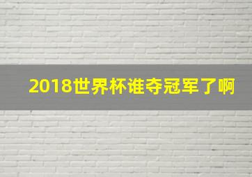 2018世界杯谁夺冠军了啊