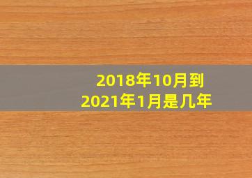 2018年10月到2021年1月是几年