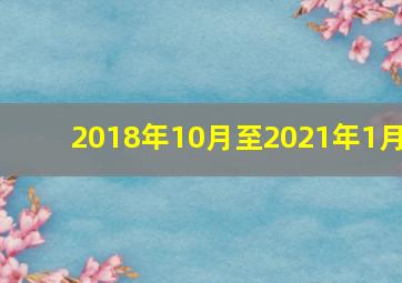 2018年10月至2021年1月