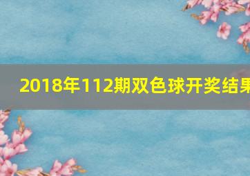 2018年112期双色球开奖结果