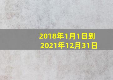 2018年1月1日到2021年12月31日