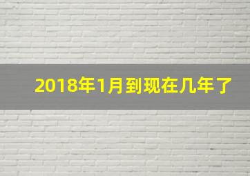 2018年1月到现在几年了