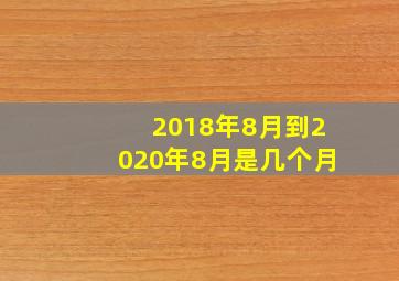 2018年8月到2020年8月是几个月