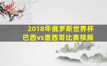 2018年俄罗斯世界杯巴西vs墨西哥比赛视频