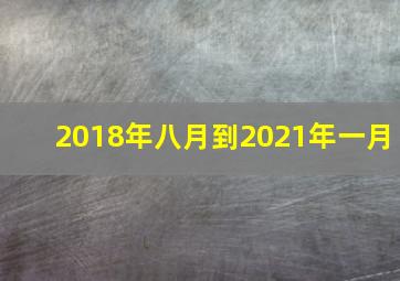 2018年八月到2021年一月